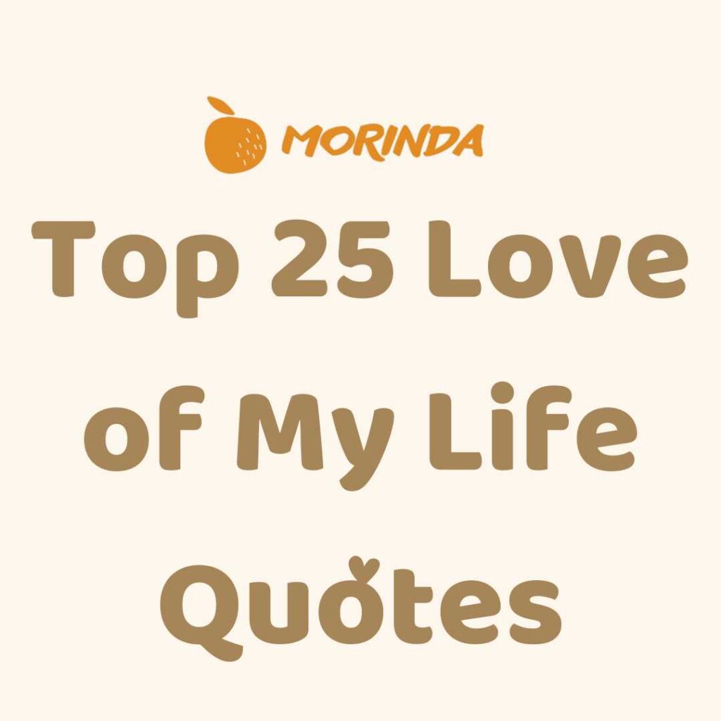 Top 25 Love of My Life Quotes – Morinda Quotes